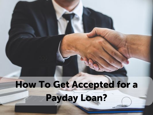 How To Get Accepted for a Payday Loan How To Get Accepted for a Payday Loan