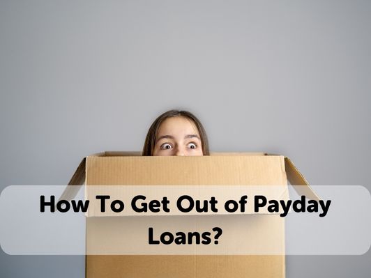 How To Get Out of Payday Loans How To Get Out of Payday Loans